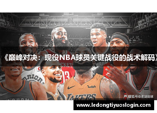 《巅峰对决：现役NBA球员关键战役的战术解码》